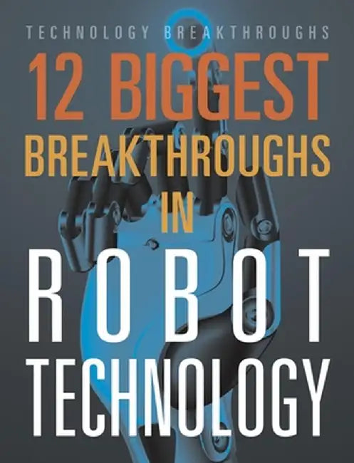 12 Biggest Breakthroughs in Robot Technology by Marne Ventura