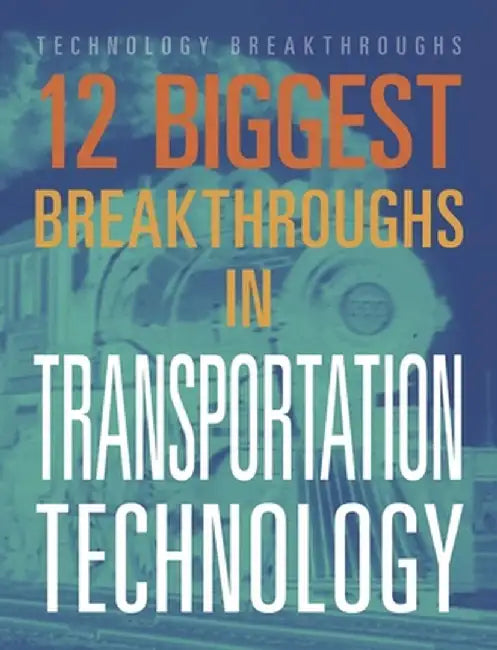 12 Biggest Breakthroughs in Transportation Technology by M. M. Eboch