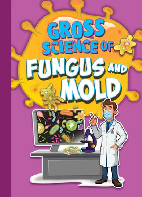 Gross Science of Fungus and Mold by Stephanie Bearce