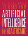 12 Uses for Artificial Intelligence in Healthcare by Mari Bolte
