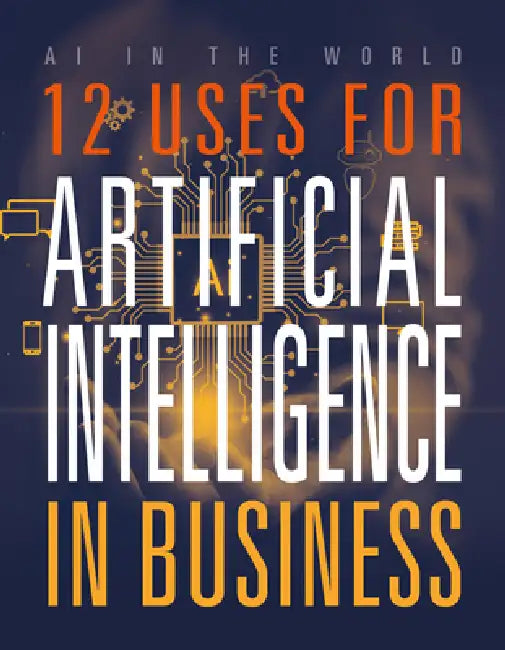 12 Uses for Artificial Intelligence in Business by Mari Bolte