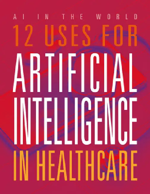 12 Uses for Artificial Intelligence in Healthcare by Mari Bolte