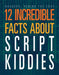 12 Incredible Facts about Script Kiddies by Meghan Hatalla