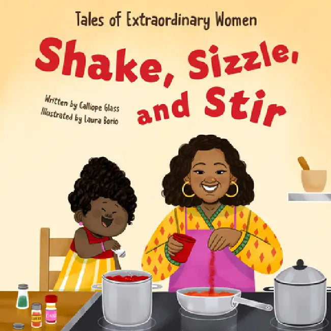 Shake, Sizzle, and Stir: Tales of Extraordinary Women by Calliope Glass, Laura Borio