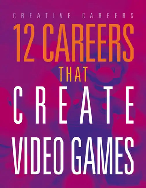 12 Careers That Create Video Games by Meghan Hatalla