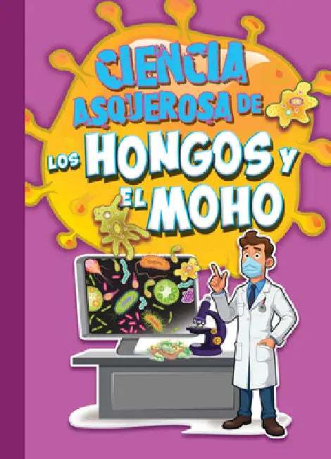 Ciencia Asquerosa de Los Hongos Y El Moho by Stephanie Bearce