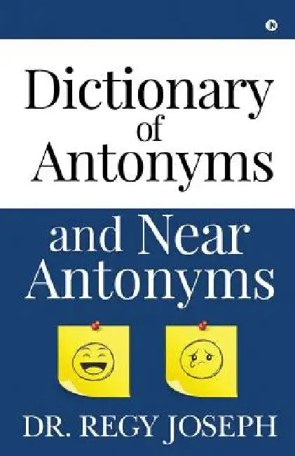 Dictionary of Antonyms and Near Antonyms by Dr Regy Joseph