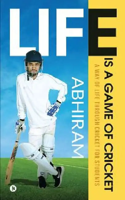 Life is a Game of Cricket: A way of life through Cricket for students by Abhiram