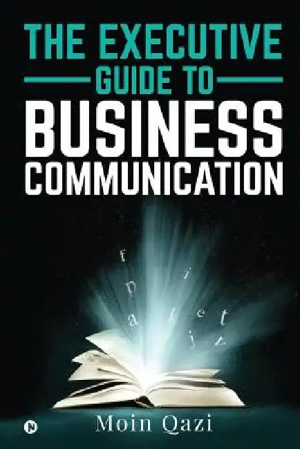 The Executive Guide to Business Communication by Moin Qazi