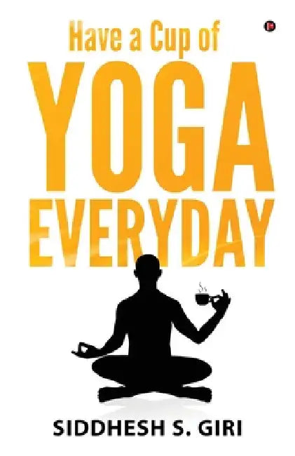 Have a Cup of Yoga Everyday by Siddhesh S. Giri
