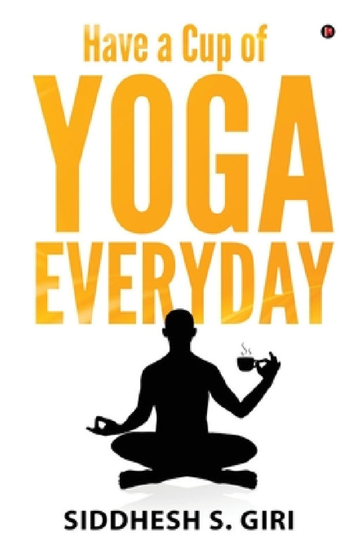 Have a Cup of Yoga Everyday by Siddhesh S. Giri