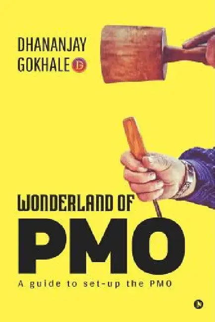 Wonderland of PMO: A guide to set-up the PMO by Dhananjay Gokhale
