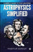Astrophysics Simplified: A Simple Guide to the Universe by Madhur Sorout