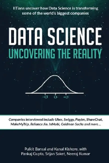 Data Science Uncovering the Reality: IITians uncover how Data Science is transforming some of the world's biggest companies by Kunal Kishore