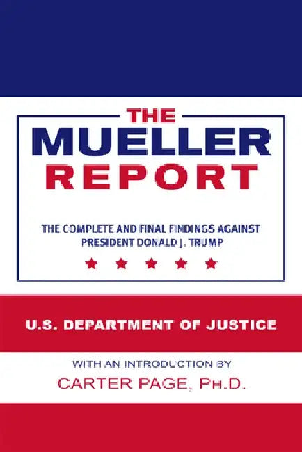 The Mueller Report: The Complete and Final Findings Against President Donald J. Trump by U S Department of Justice