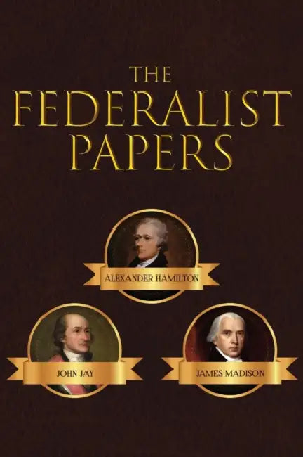 The Federalist Papers by Alexander Hamilton, James Madison, John Jay