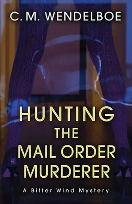 Hunting the Mail Order Murderer: A Bitter Wind Mystery by C. M. Wendelboe