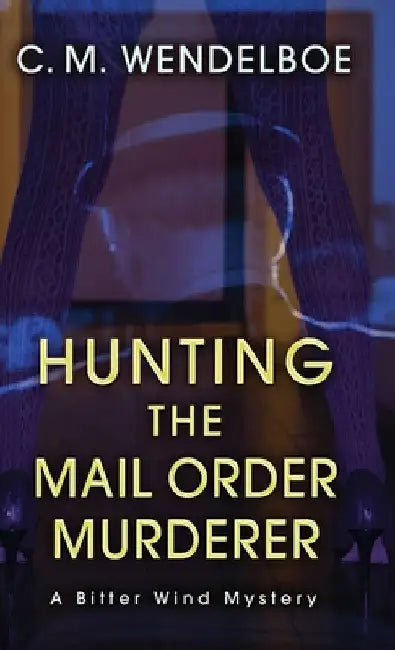 Hunting the Mail Order Murderer: A Bitter Wind Mystery by C. M. Wendelboe