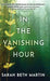 In the Vanishing Hour by Sarah Beth Martin