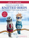 Arne & Carlos' Field Guide to Knitted Birds: Over 40 Handmade Projects to Liven Up Your Roost by Carlos Zachrison, Arne Nerjordet