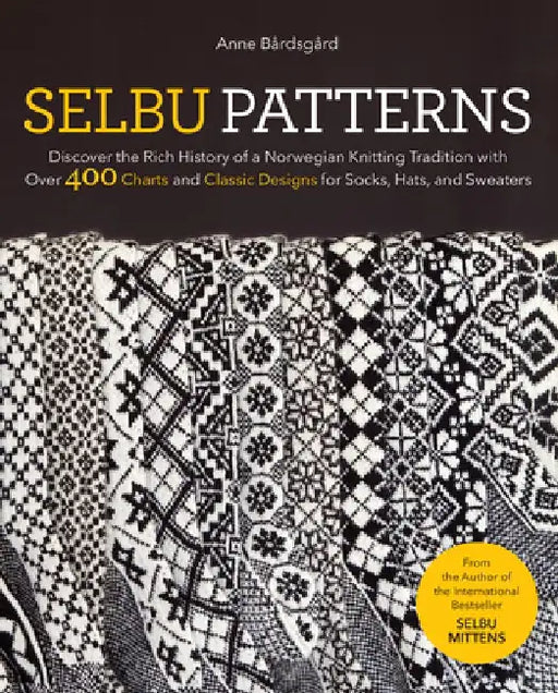 Selbu Patterns: Discover the Rich History of a Norwegian Knitting Tradition with Over 400 Charts and Classic Designs for Socks, Hats, and Sweaters by Anne Bårdsgård