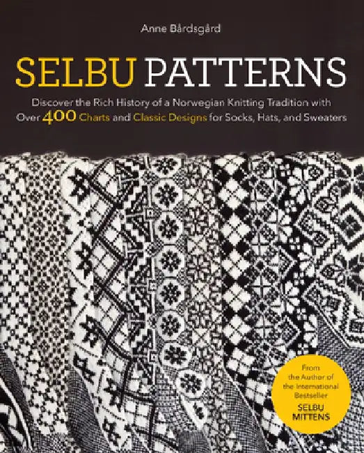 Selbu Patterns: Discover the Rich History of a Norwegian Knitting Tradition with Over 400 Charts and Classic Designs for Socks, Hats, and Sweaters by Anne Bårdsgård