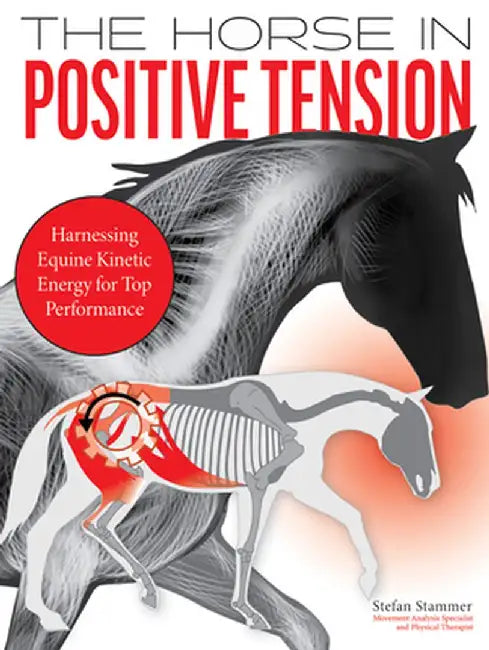 The Horse in Positive Tension: The Biomechanics of Riding by Stefan Stammer