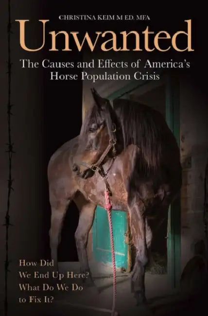 Unwanted: The Causes and Effects of America's Horse Population Crisis by Christina Keim