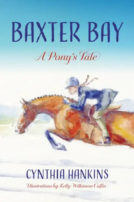 Baxter Bay: A Pony's Tale by Cynthia Hankins, Kelly Wilkinson Coffin