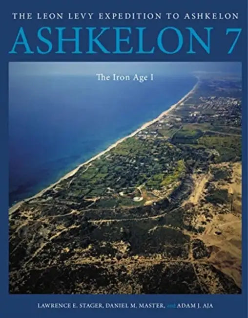 Ashkelon 7: The Iron Age I by Lawrence E. Stager, Daniel M. Master, Adam J. Aja