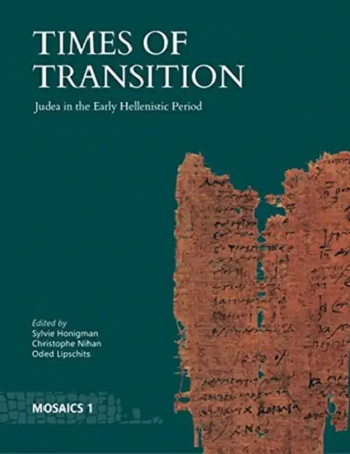 Times of Transition: Judea in the Early Hellenistic Period by Sylvie Honigman, Christophe Nihan, Oded Lipschits