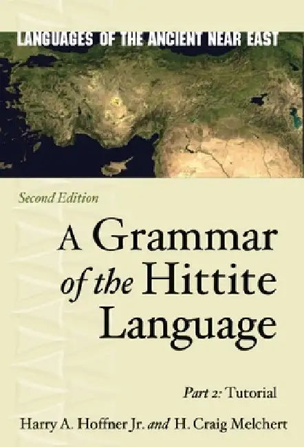 A Grammar of the Hittite Language: Part 2: Tutorial by Harry A. Hoffner Jr
