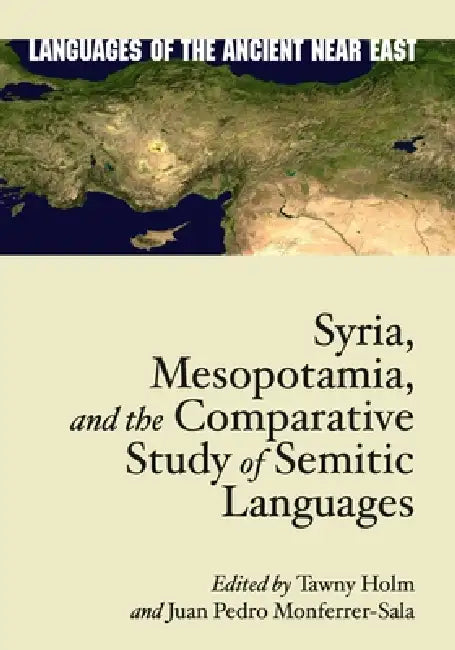 Syria, Mesopotamia, and the Comparative Study of Semitic Languages: Proceedings of the 7th and 8th Meetings of the International Association for Compa by Tawny L. Holm, Juan Pedro Monferrer-Sala