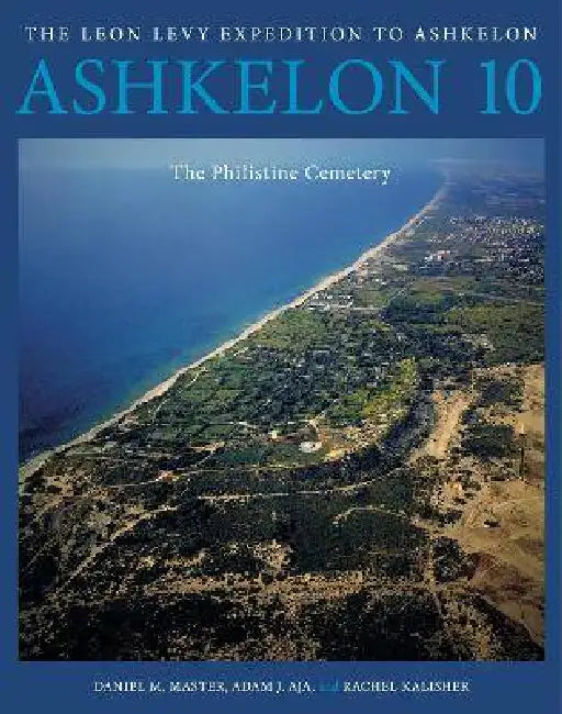 Ashkelon 10: The Philistine Cemetery by Daniel M. Master, Adam J. Aja, Rachel Kalisher