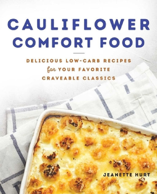 Cauliflower Comfort Food: Delicious Low-Carb Recipes for Your Favorite Craveable Classics by Jeanette Hurt