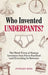 Who Invented Underpants?: The Weird Trivia of Human Invention, from Fire to Fast Food (and Everything in Between) by Stewart Ross