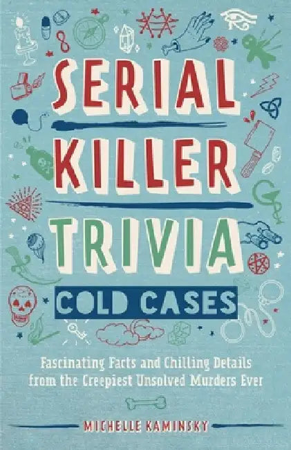 Serial Killer Trivia: Cold Cases: Fascinating Facts and Chilling Details from the Creepiest Unsolved Murders Ever by Michelle Kaminsky