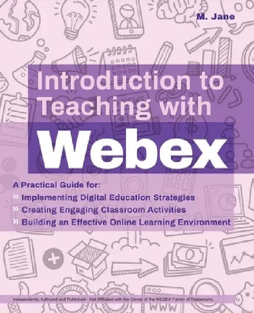 Introduction to Teaching with Webex: A Practical Guide for Implementing Digital Education Strategies, Creating Engaging Classroom Activities, and Buil by M. Jane