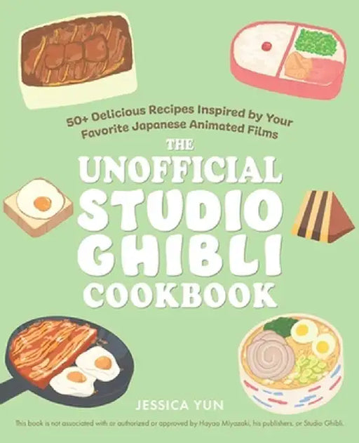 The Unofficial Studio Ghibli Cookbook: 50 Delicious Recipes Inspired by Your Favorite Japanese Animated Films by Jessica Yun