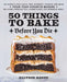 50 Things to Bake Before You Die: Life-Changing Cakes, Pies, Brownies, Cookies, and More from the World's Best Bakers by Allyson Reedy