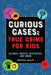 Curious Cases: True Crime for Kids: Hijinks, Heists, Mysteries, and More by Rebecca Valley