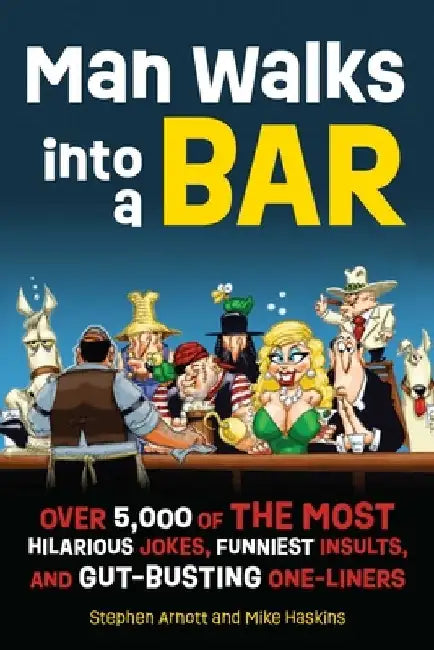 Man Walks Into a Bar: Over 5,000 of the Most Hilarious Jokes, Funniest Insults and Gut-Busting One-Liners by Stephen Arnott