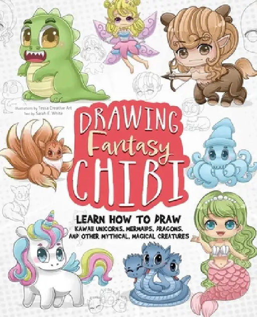 Drawing Fantasy Chibi: Learn How to Draw Kawaii Unicorns, Mermaids, Dragons, and Other Mythical, Magical Creatures! (How to Draw Books) by Tessa Creative Art