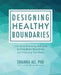 Designing Healthy Boundaries: A Guide to Embracing Self-Love, Building Better Boundaries, and Protecting Your Peace by Shainna Ali