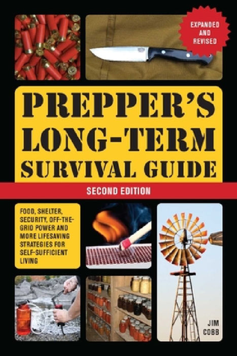 Prepper's Long-Term Survival Guide: 2nd Edition: Food, Shelter, Security, Off-The-Grid Power, and More Lifesaving Strategies for Self-Sufficient Livin by Jim Cobb
