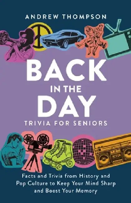 Back in the Day Trivia for Seniors: Facts and Trivia from History and Pop Culture to Keep Your Mind Sharp and Boost Your Memory by Andrew Thompson