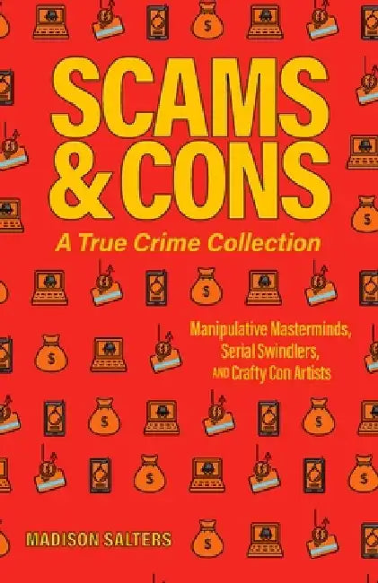 Scams and Cons: A True Crime Collection: Manipulative Masterminds, Serial Swindlers, and Crafty Con Artists (Including Anna Sorokin, Elizabeth Holmes, by Madison Salters