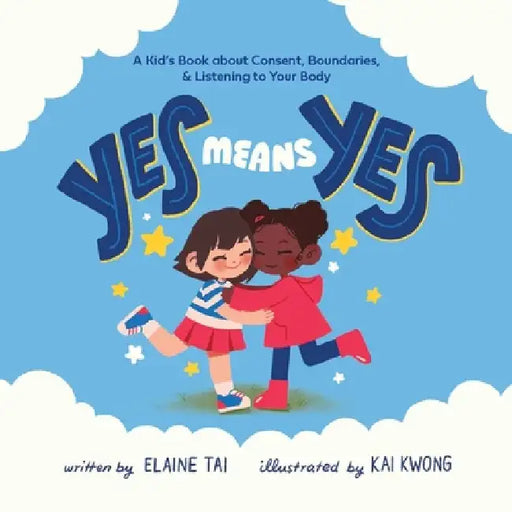 Yes Means Yes: A Children's Book about Consent, Boundaries, and Listening to Your Body by Elaine Tai
