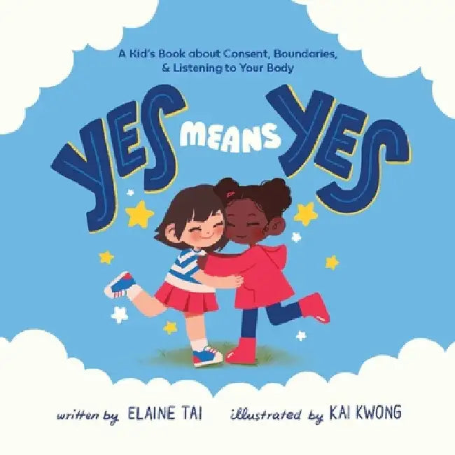 Yes Means Yes: A Children's Book about Consent, Boundaries, and Listening to Your Body by Elaine Tai
