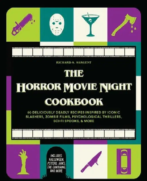 The Horror Movie Night Cookbook: 60 Deliciously Deadly Recipes Inspired by Iconic Slashers, Zombie Films, Psychological Thrillers, Sci-Fi Spooks, and by Richard S. Sargent